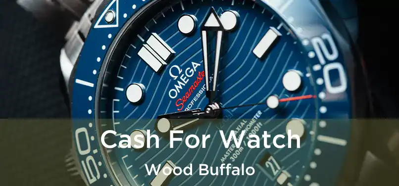  Cash For Watch Wood Buffalo