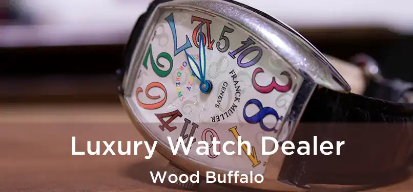 Luxury Watch Dealer Wood Buffalo