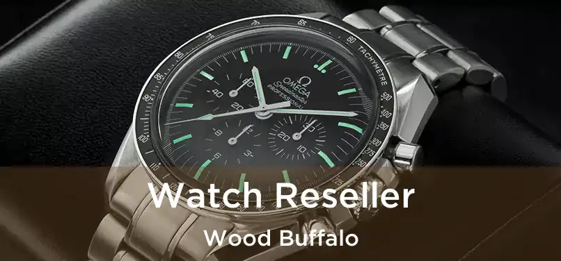 Watch Reseller Wood Buffalo