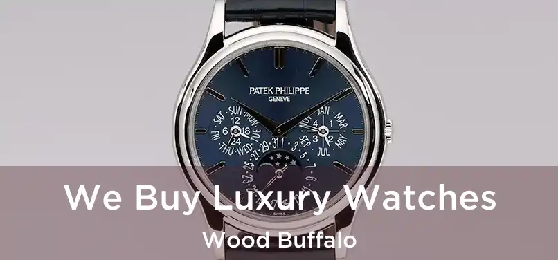  We Buy Luxury Watches Wood Buffalo